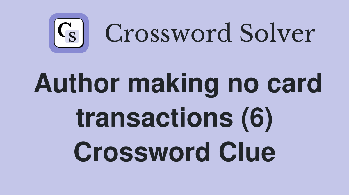 Author making no card transactions (6) Crossword Clue