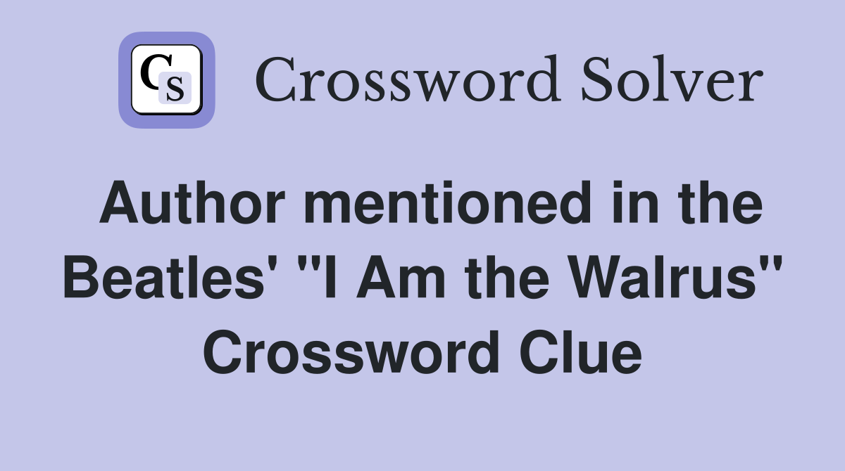 Author mentioned in the Beatles' "I Am the Walrus" Crossword Clue