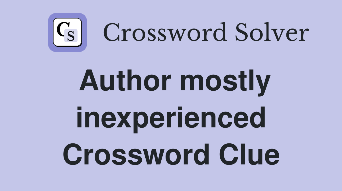 Author mostly inexperienced Crossword Clue