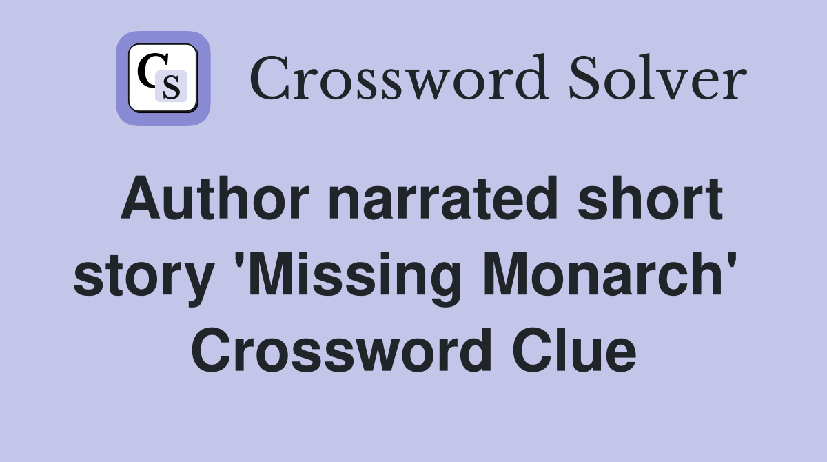 Author narrated short story 'Missing Monarch'  Crossword Clue