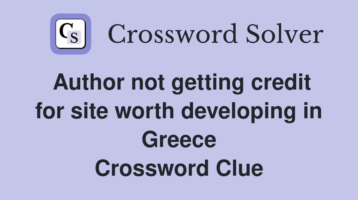 Author not getting credit for site worth developing in Greece Crossword Clue