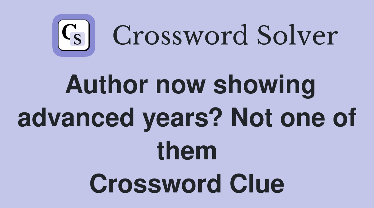 Author now showing advanced years? Not one of them Crossword Clue