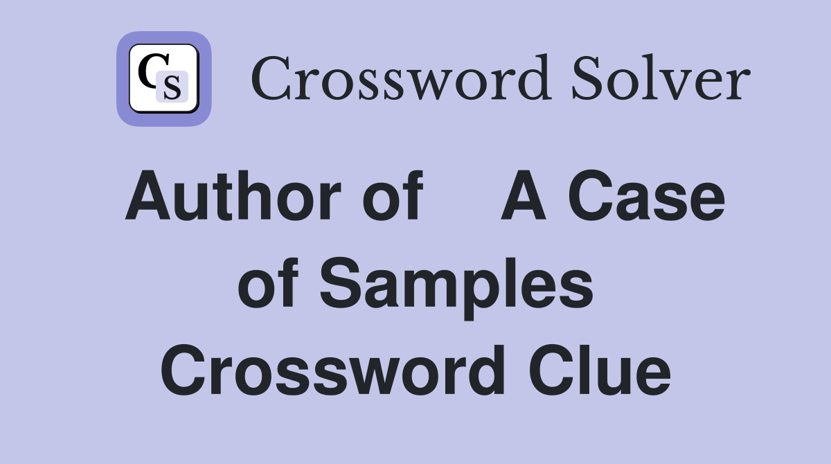 Author of    A Case of Samples Crossword Clue