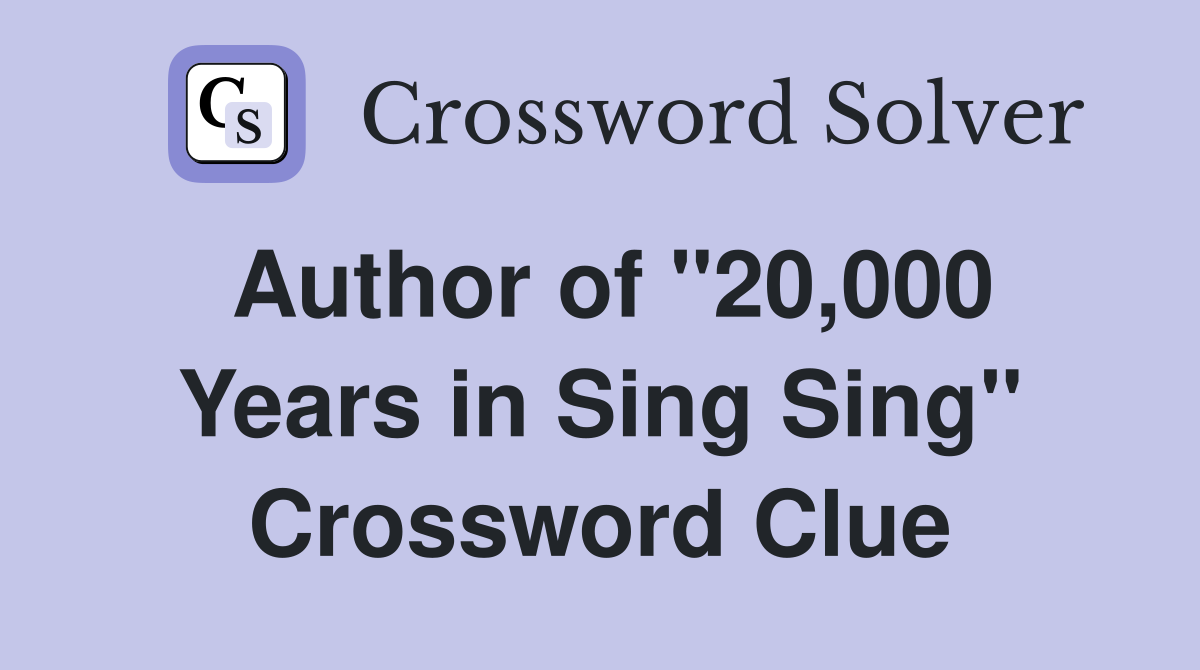 Author of "20,000 Years in Sing Sing" Crossword Clue