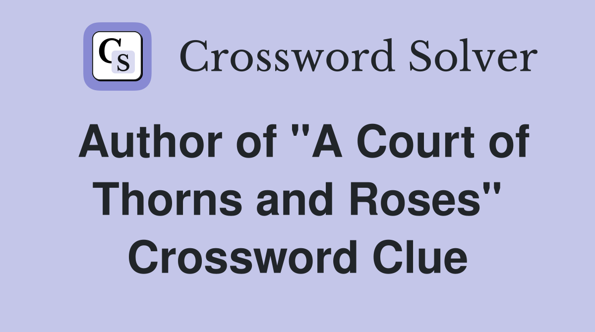 Author of "A Court of Thorns and Roses" Crossword Clue