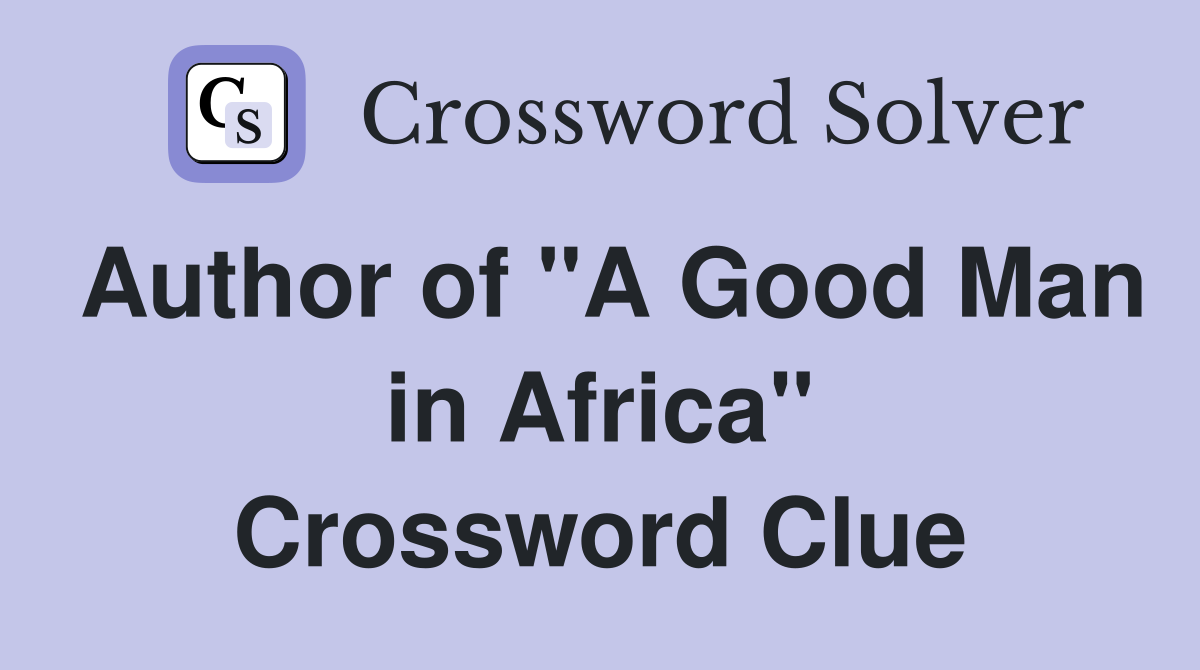 Author of "A Good Man in Africa" Crossword Clue