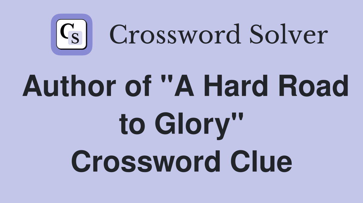 Author of "A Hard Road to Glory" Crossword Clue