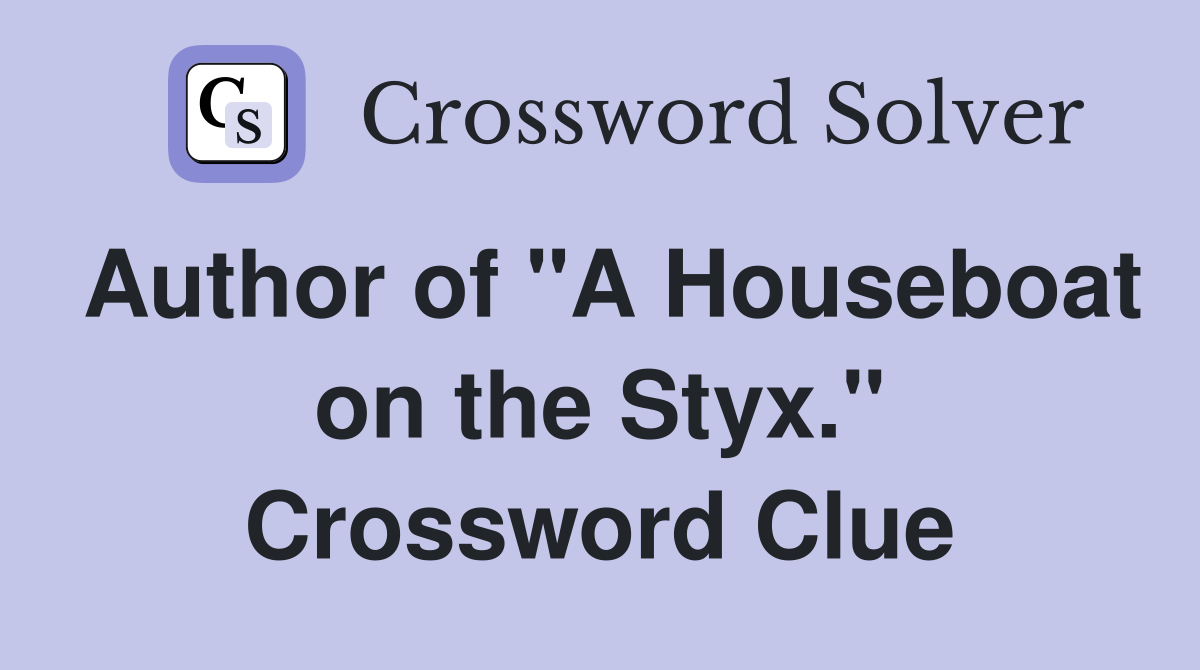 Author of "A Houseboat on the Styx." Crossword Clue