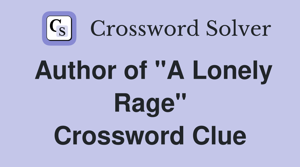 Author of "A Lonely Rage" Crossword Clue