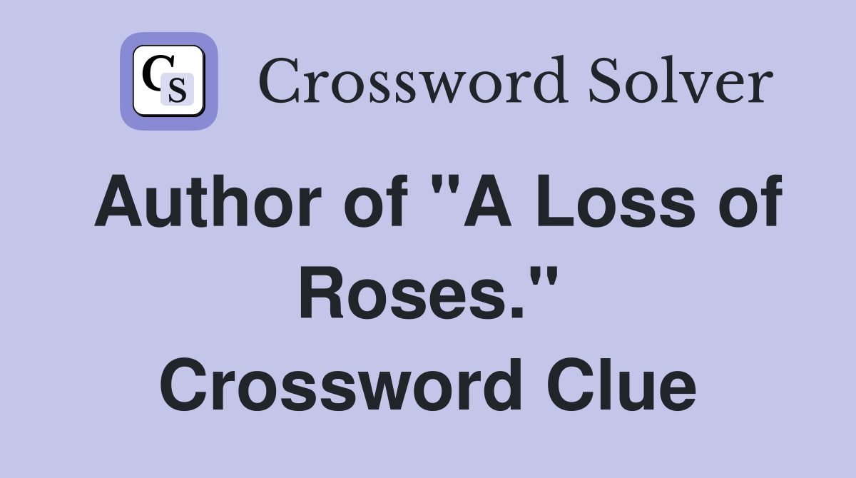 Author of "A Loss of Roses." Crossword Clue