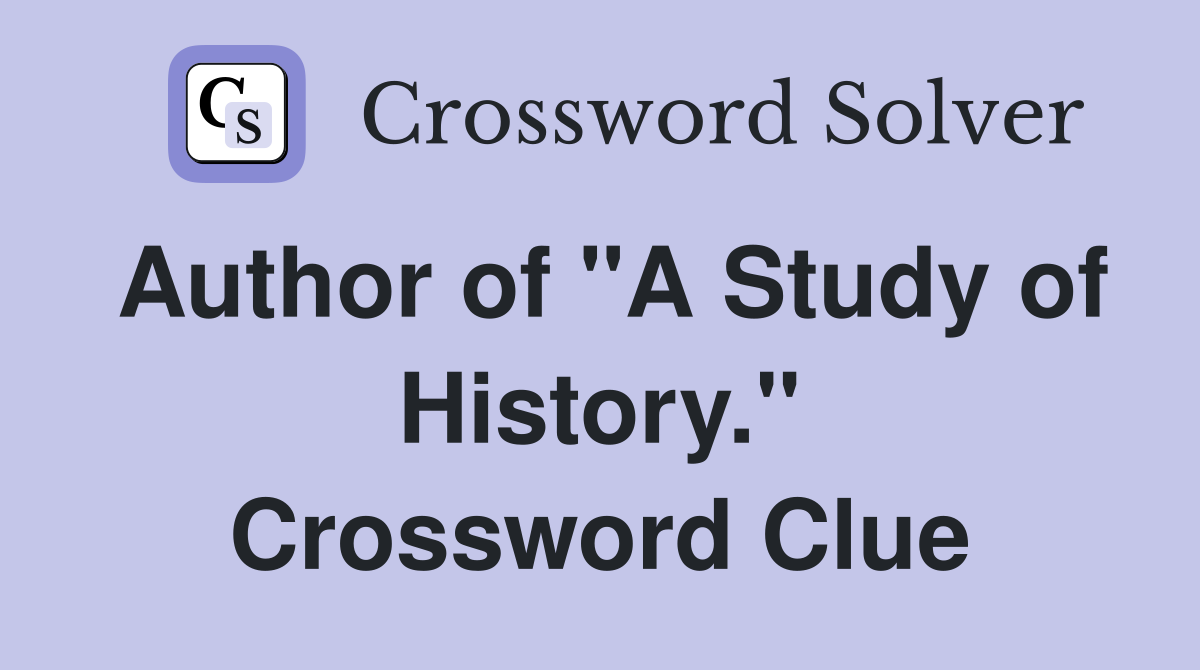 Author of "A Study of History." Crossword Clue