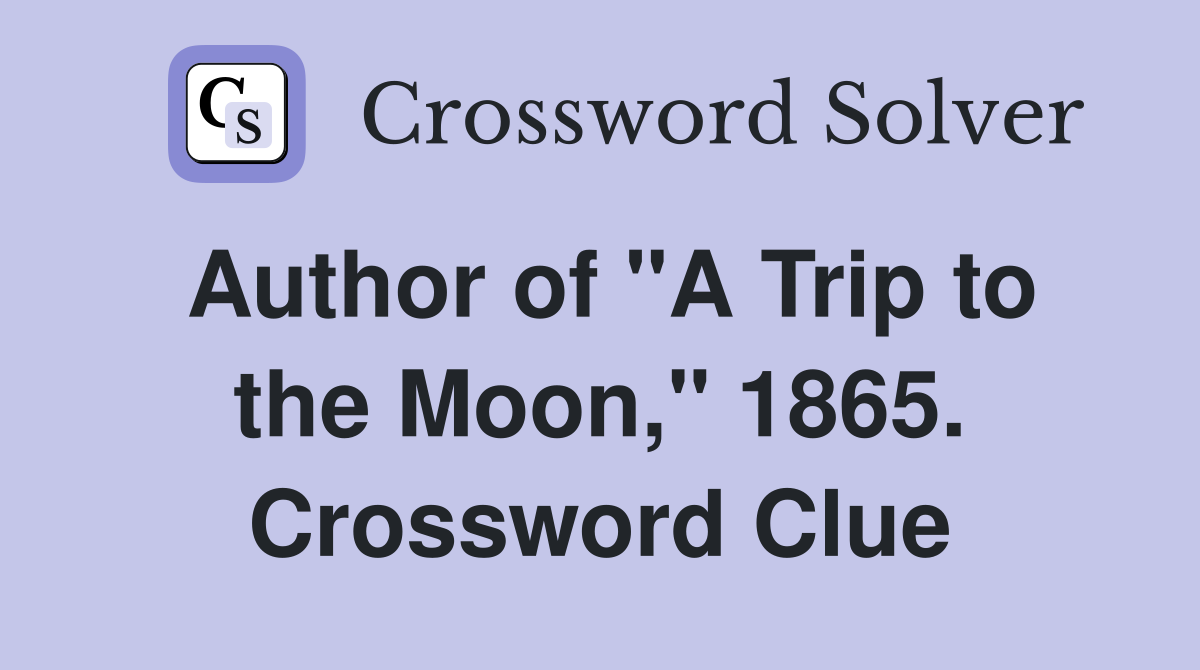 Author of "A Trip to the Moon," 1865. Crossword Clue