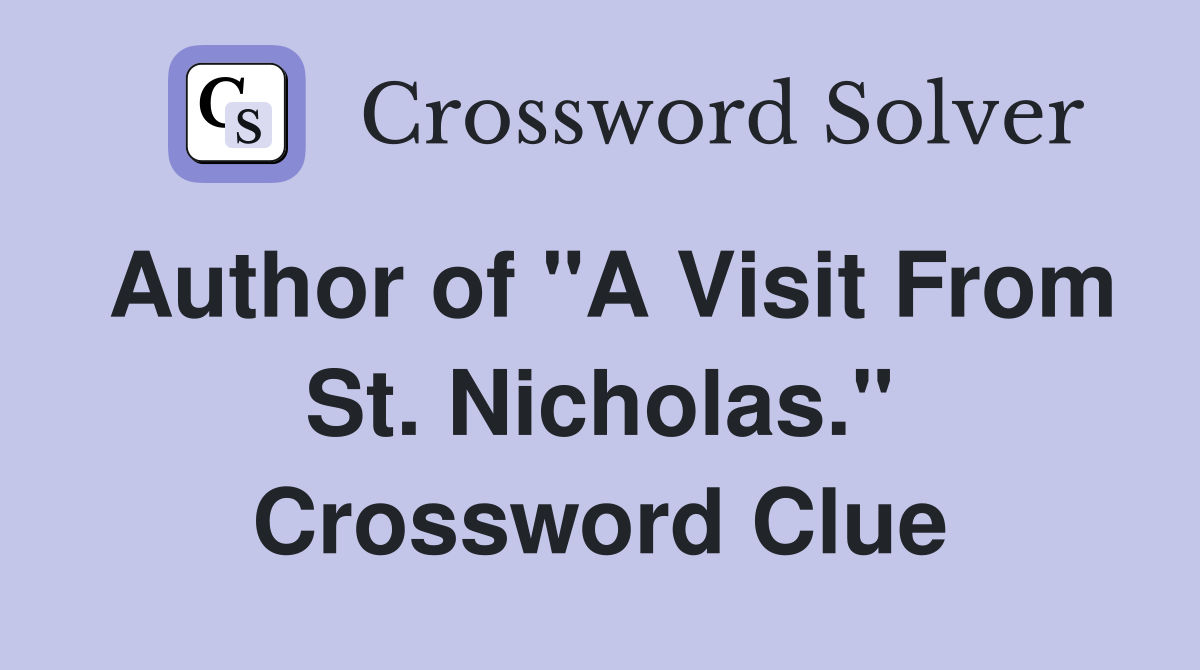 Author of "A Visit From St. Nicholas." Crossword Clue