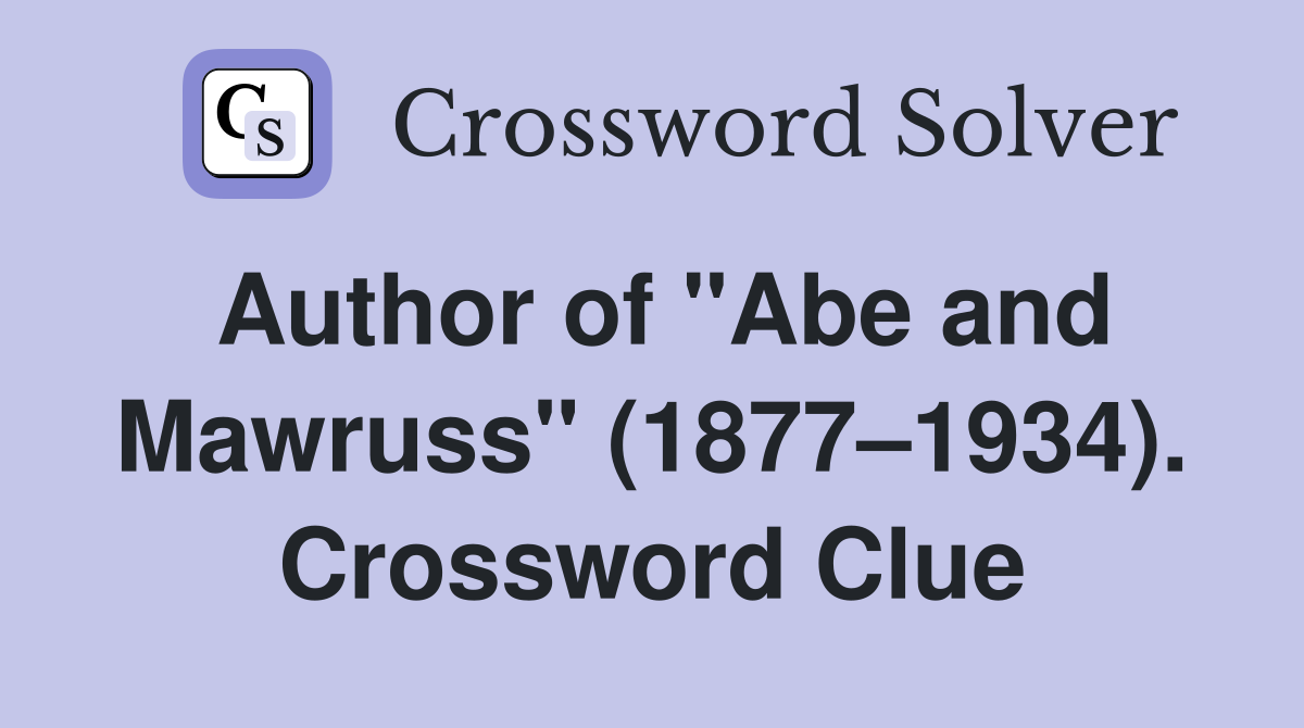 Author of "Abe and Mawruss" (1877–1934). Crossword Clue