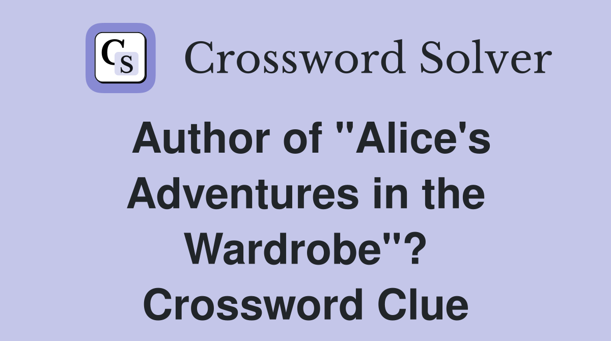 Author of "Alice's Adventures in the Wardrobe"? Crossword Clue