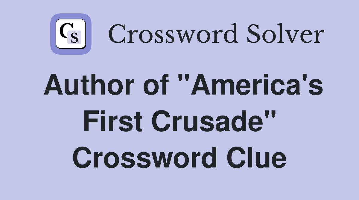 Author of "America's First Crusade" Crossword Clue