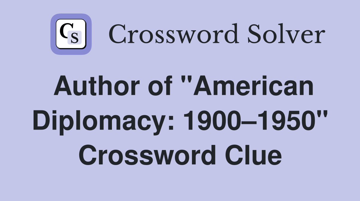 Author of "American Diplomacy: 1900–1950" Crossword Clue