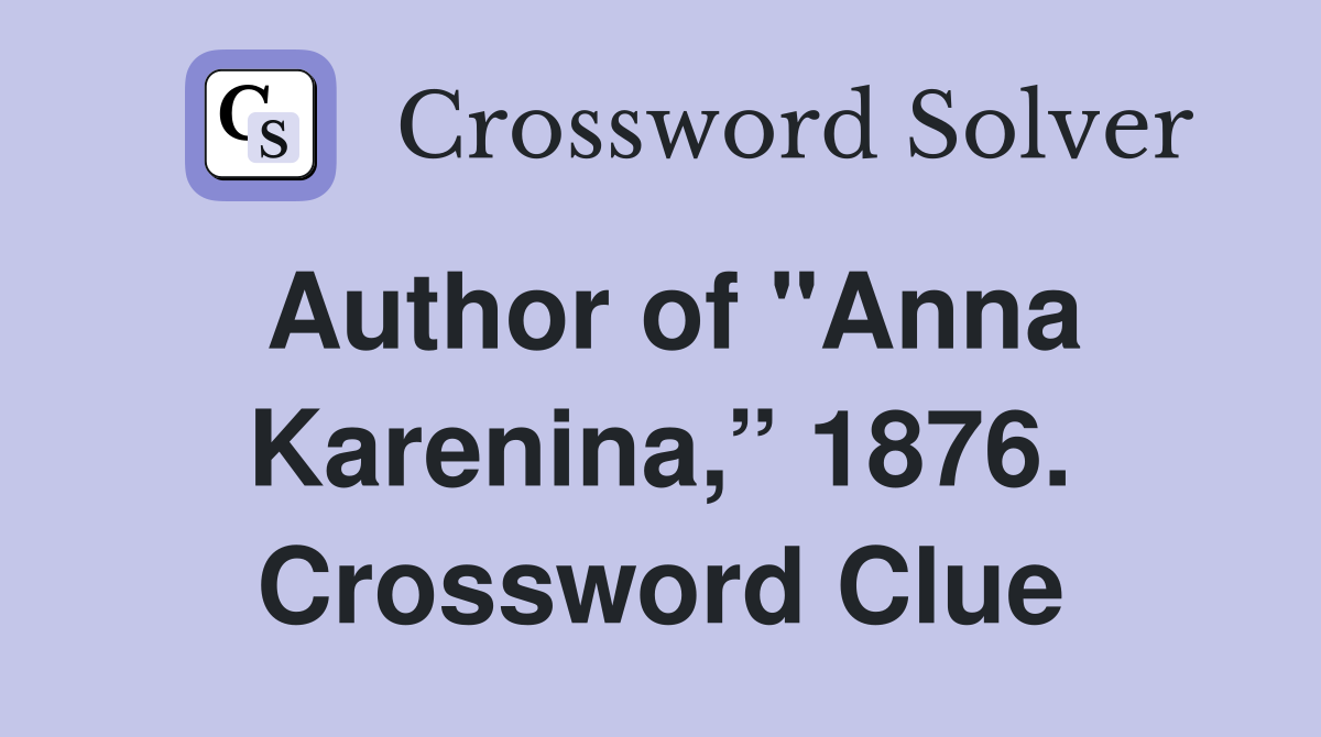 Author of "Anna Karenina,” 1876. Crossword Clue