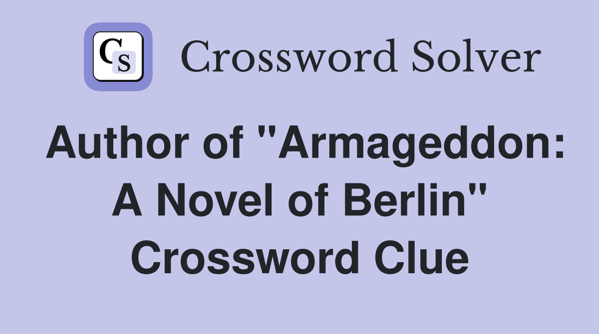 Author of "Armageddon: A Novel of Berlin" Crossword Clue