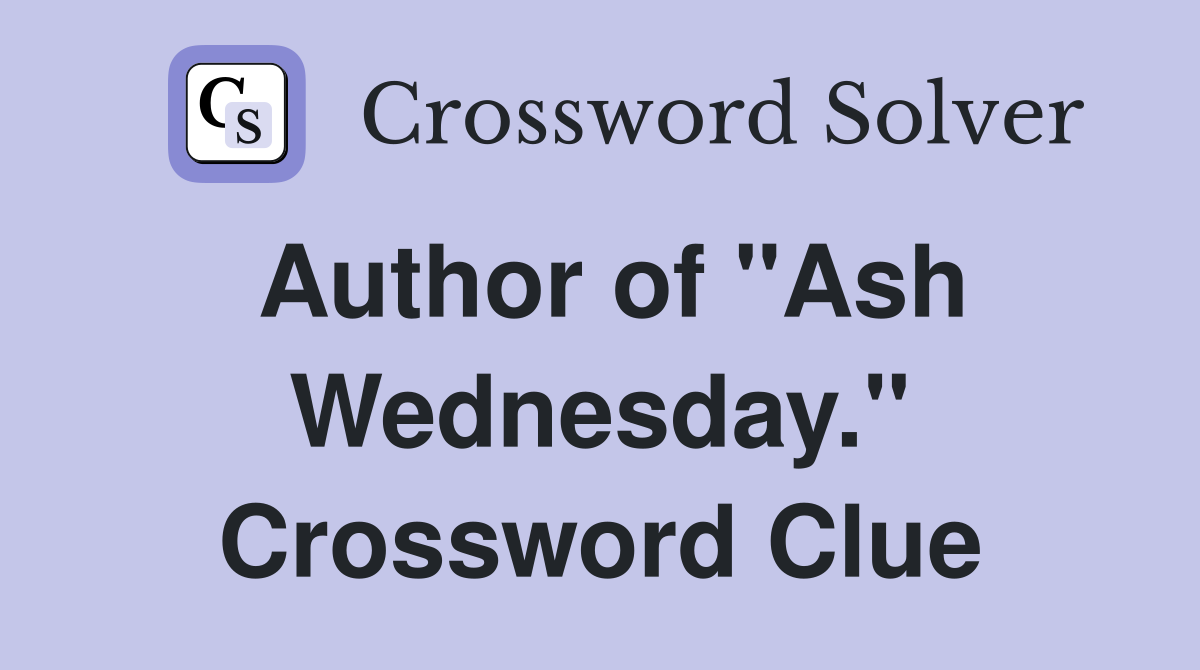 Author of "Ash Wednesday." Crossword Clue