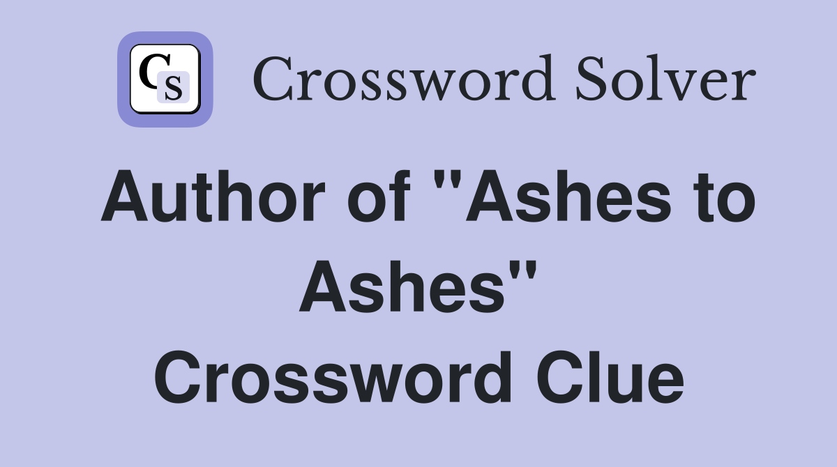 Author of "Ashes to Ashes" Crossword Clue