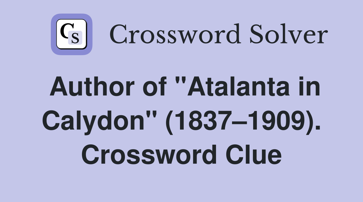 Author of "Atalanta in Calydon" (1837–1909). Crossword Clue