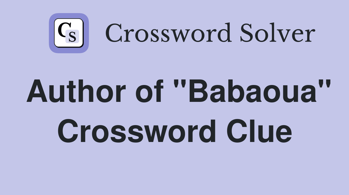 Author of "Babaoua" Crossword Clue