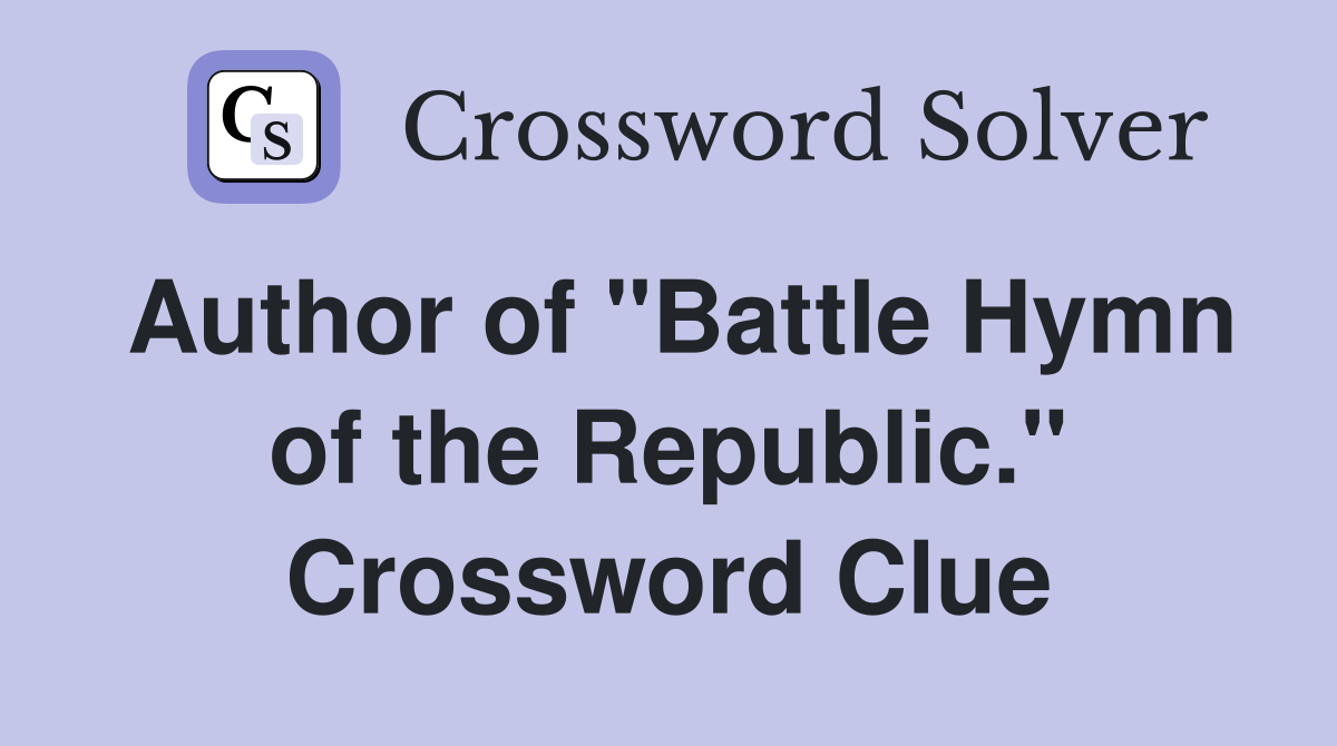 Author of "Battle Hymn of the Republic." Crossword Clue