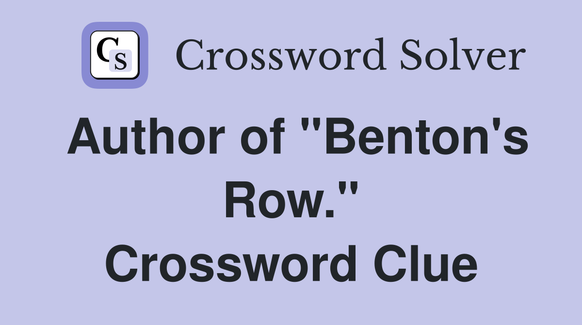 Author of "Benton's Row." Crossword Clue