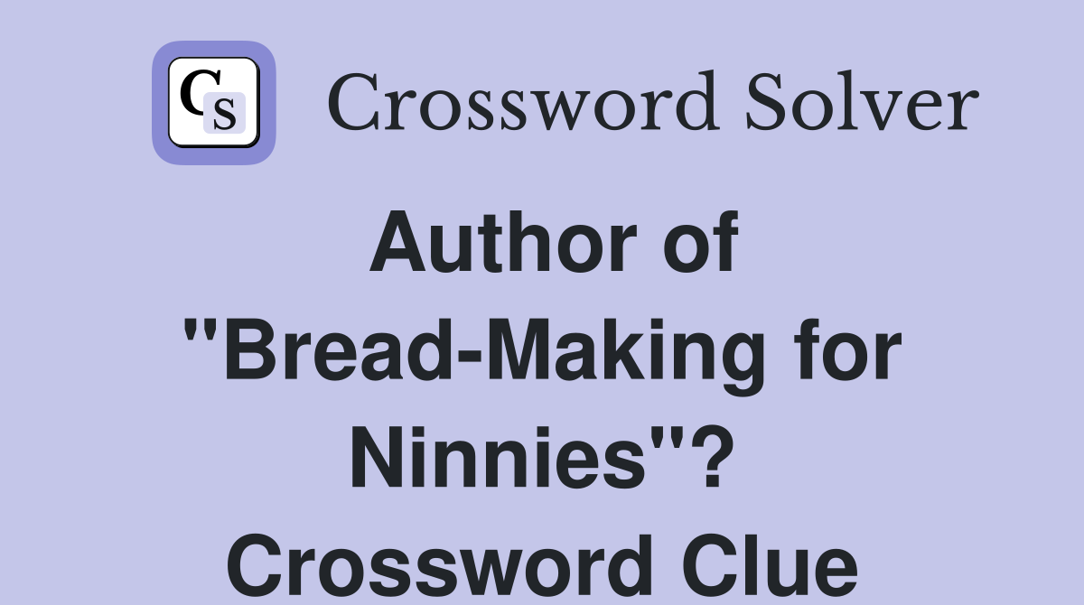 Author of "Bread-Making for Ninnies"? Crossword Clue