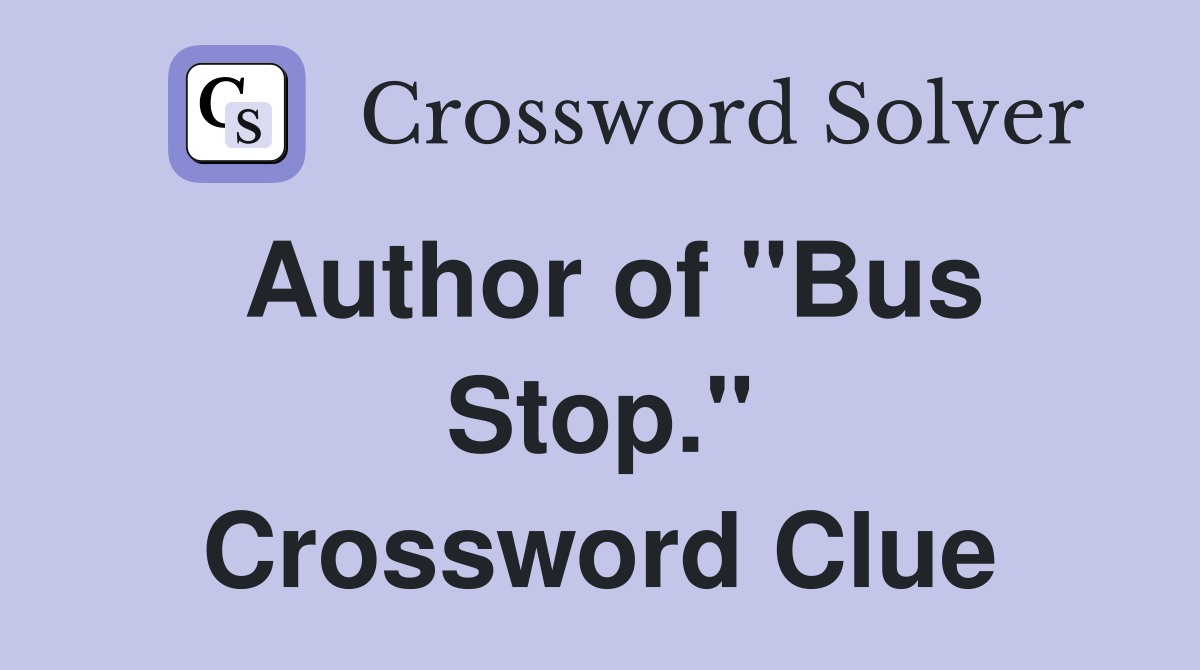 Author of "Bus Stop." Crossword Clue