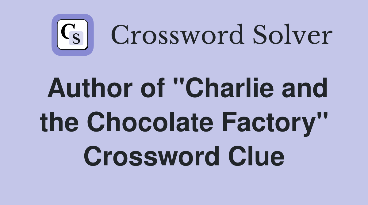 Author of "Charlie and the Chocolate Factory" Crossword Clue