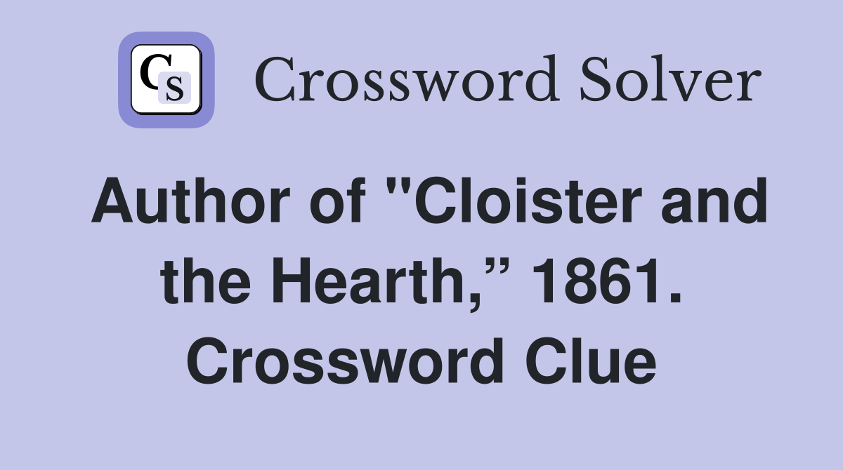 Author of "Cloister and the Hearth,” 1861. Crossword Clue