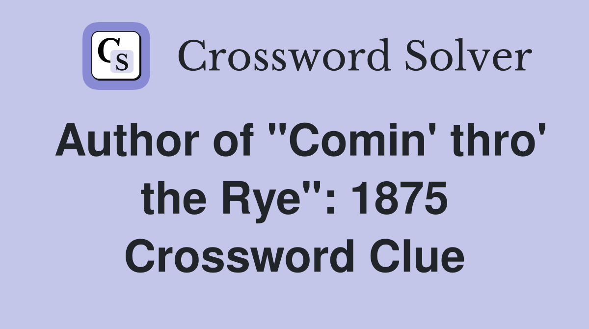 Author of "Comin' thro' the Rye": 1875 Crossword Clue