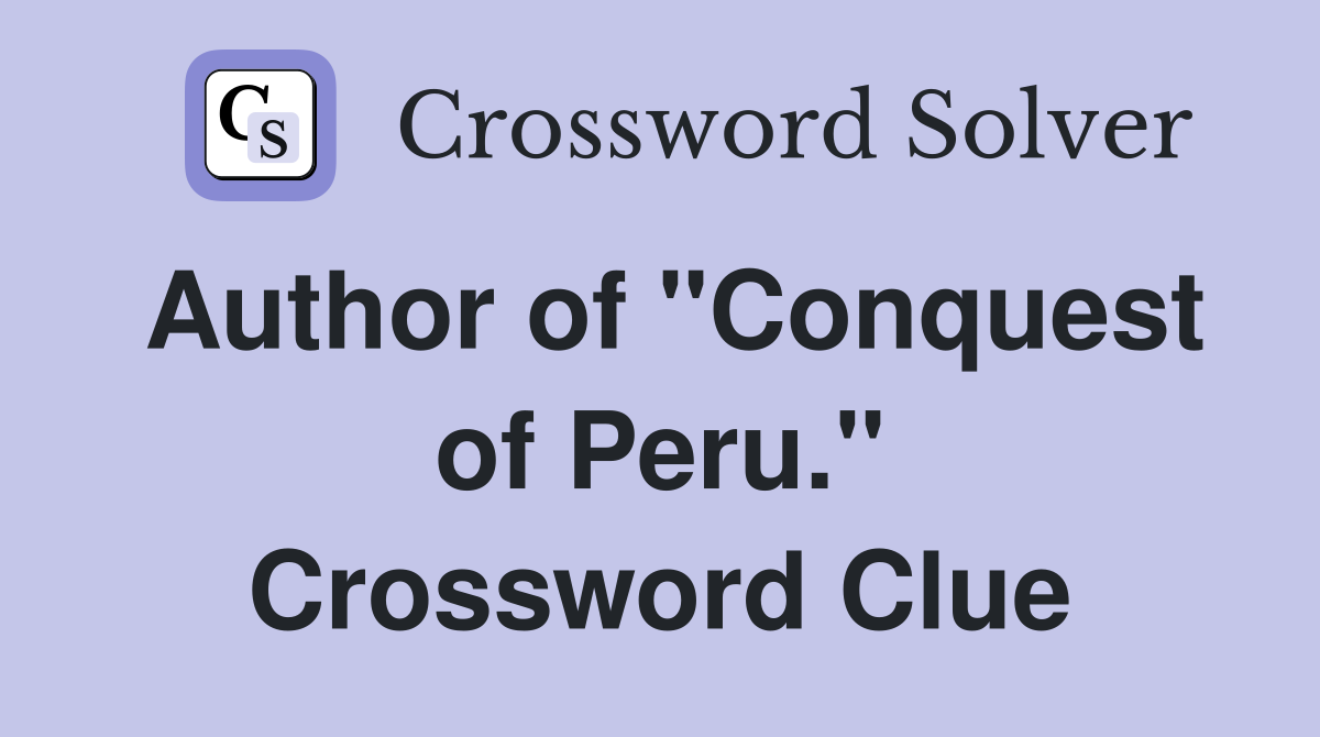 Author of "Conquest of Peru." Crossword Clue