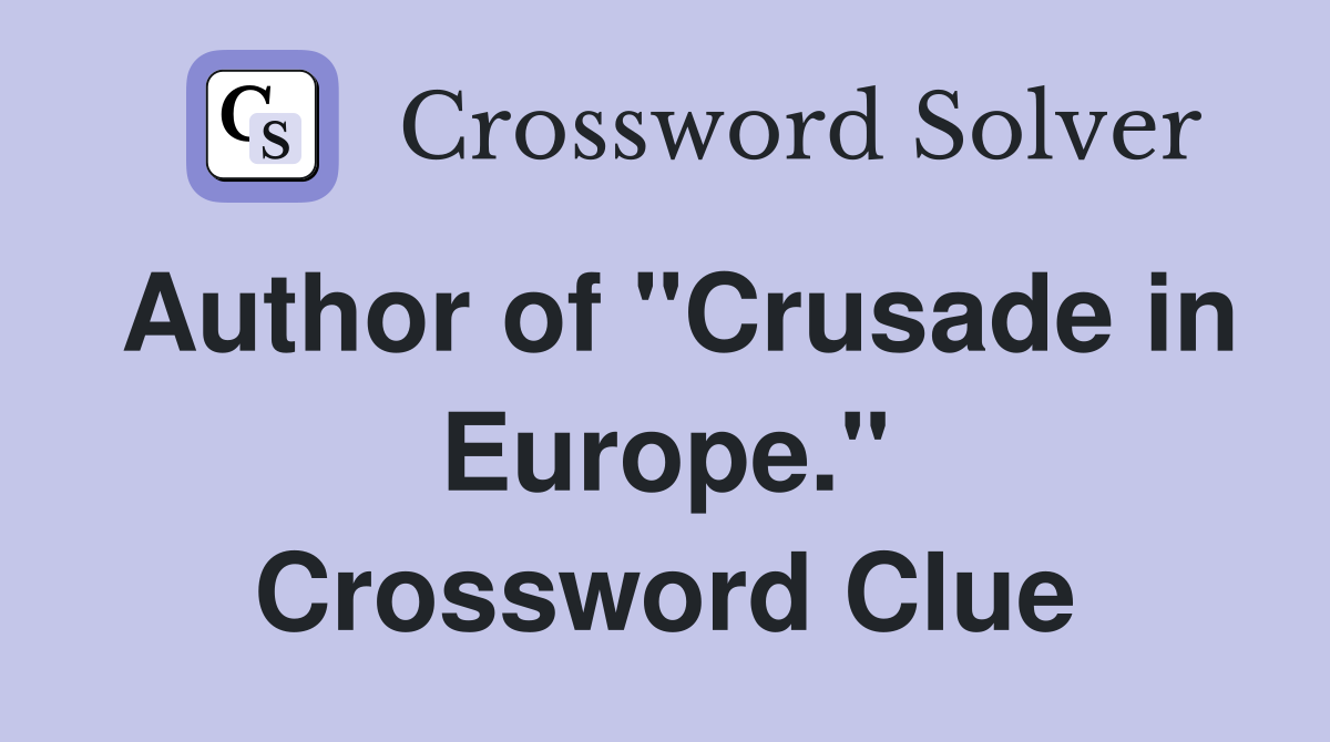 Author of "Crusade in Europe." Crossword Clue