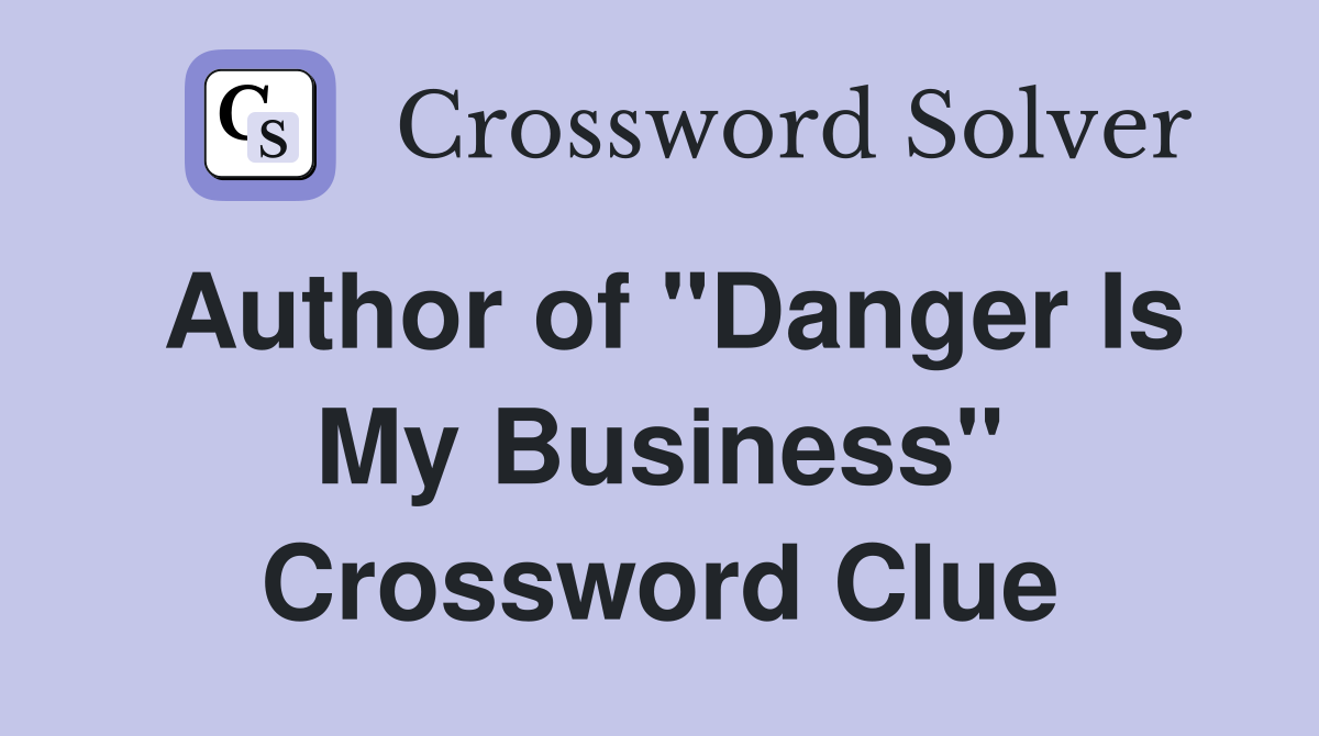 Author of "Danger Is My Business" Crossword Clue