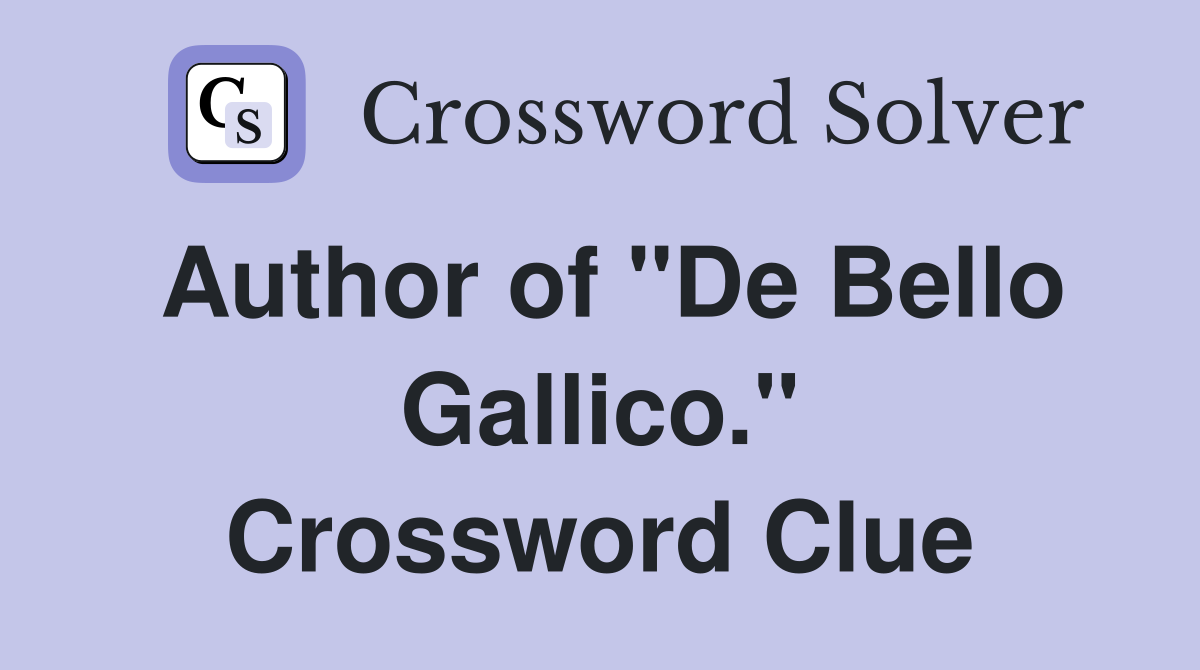 Author of "De Bello Gallico." Crossword Clue