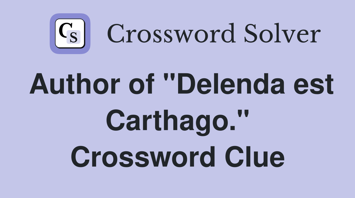 Author of "Delenda est Carthago." Crossword Clue