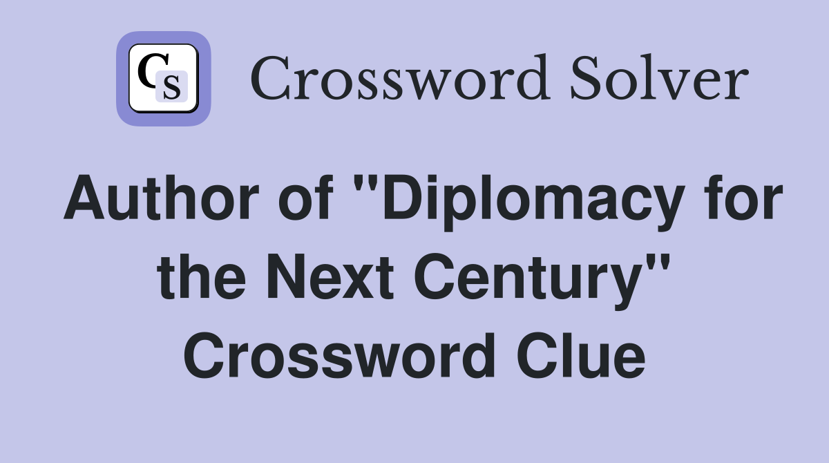 Author of "Diplomacy for the Next Century" Crossword Clue