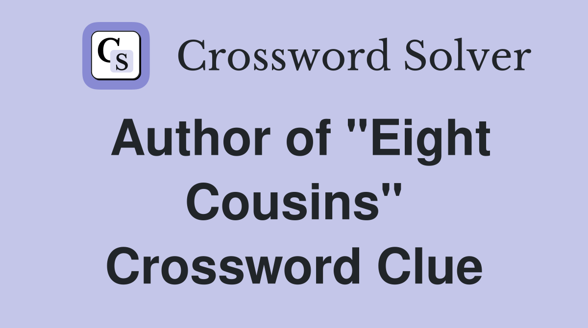 Author of "Eight Cousins" Crossword Clue