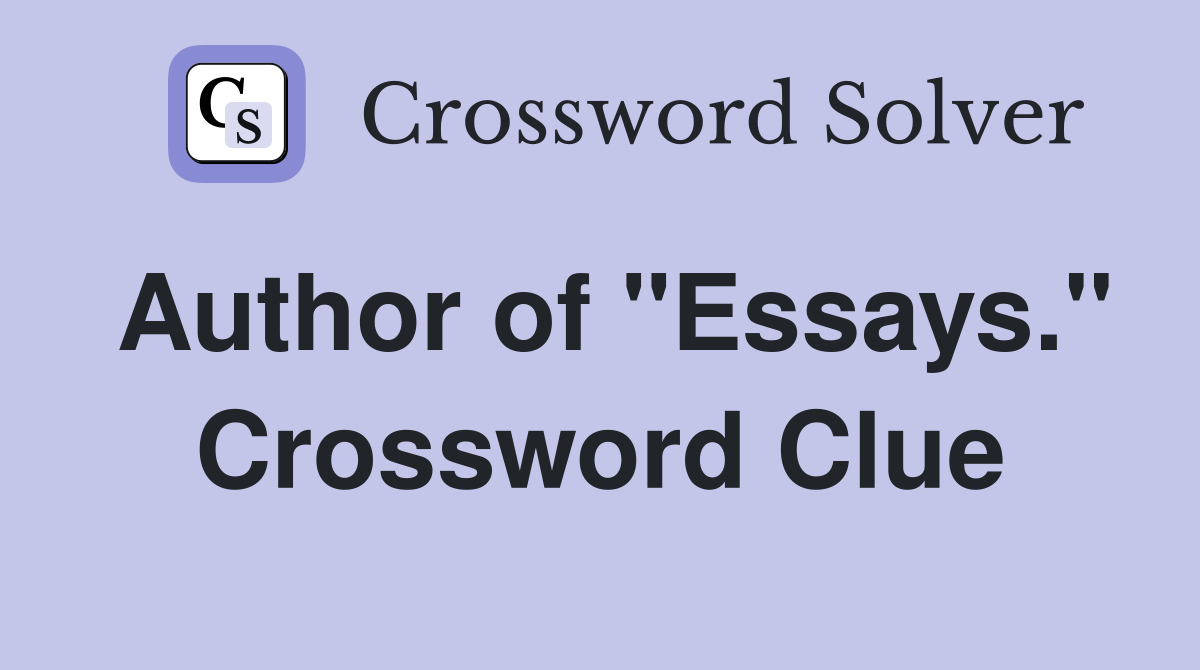 Author of "Essays." Crossword Clue