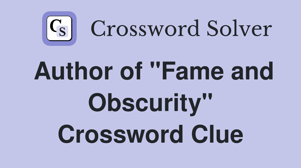 Author of "Fame and Obscurity" Crossword Clue