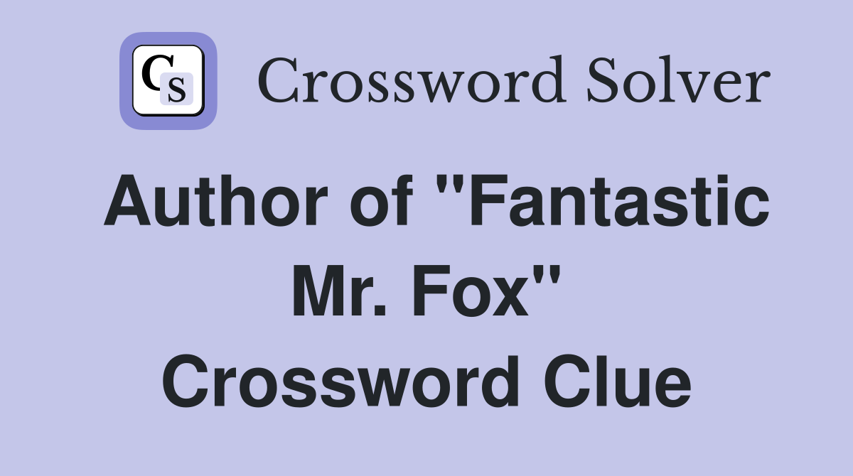 Author of "Fantastic Mr. Fox" Crossword Clue