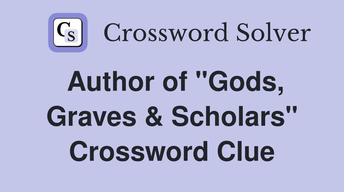 Author of "Gods, Graves & Scholars" Crossword Clue