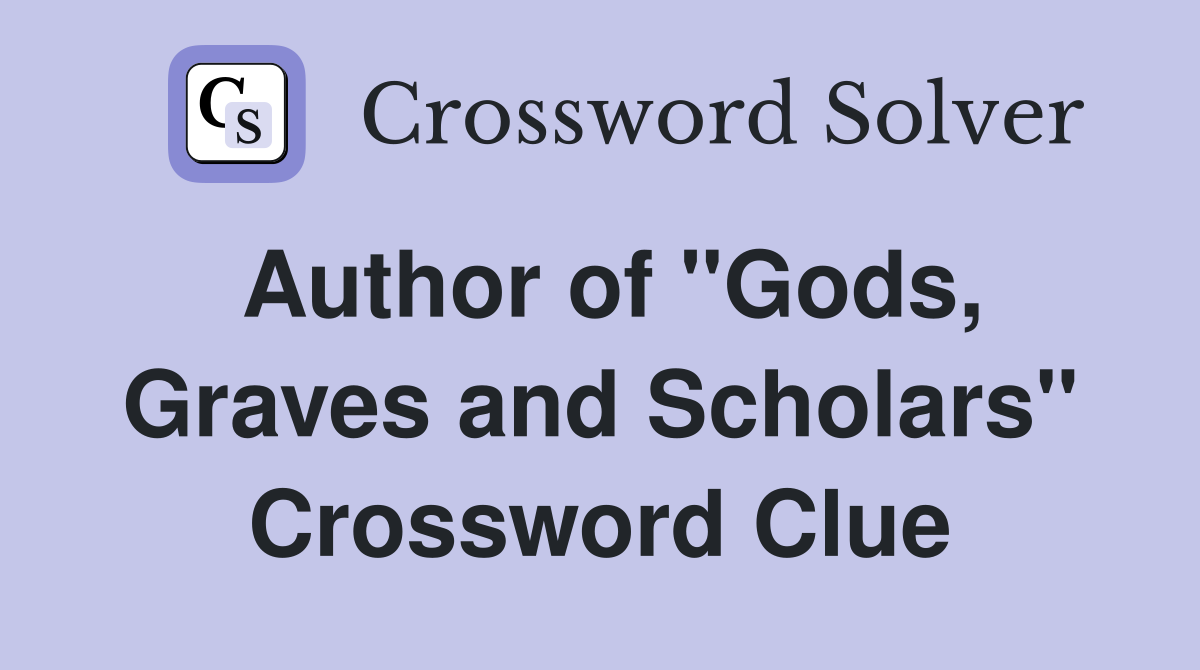 Author of "Gods, Graves and Scholars" Crossword Clue