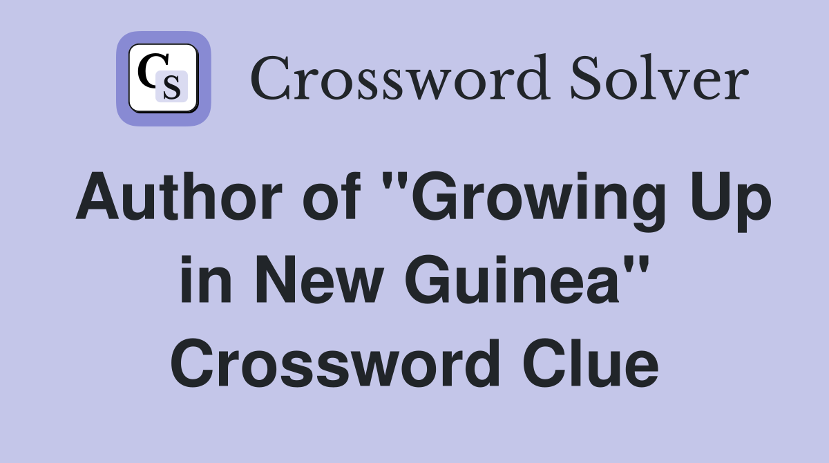 Author of "Growing Up in New Guinea" Crossword Clue
