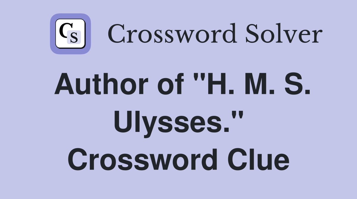 Author of "H. M. S. Ulysses." Crossword Clue