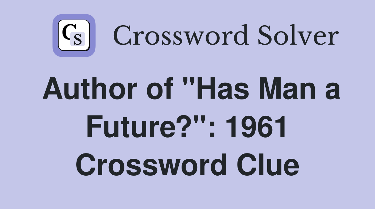 Author of "Has Man a Future?": 1961 Crossword Clue