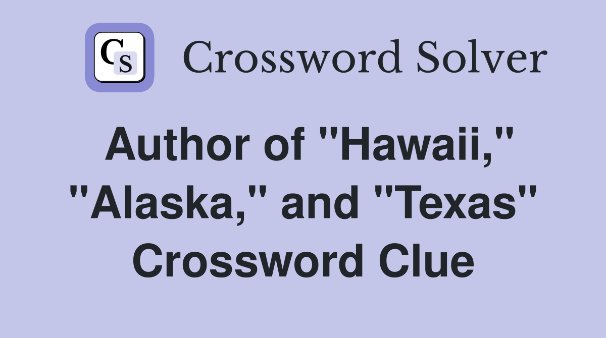 Author of "Hawaii," "Alaska," and "Texas" Crossword Clue
